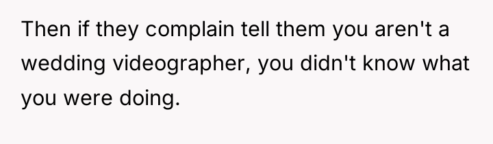 Then if they complain tell them you aren't a wedding...