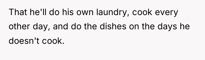 That he'll do his own laundry, cook every other day,...
