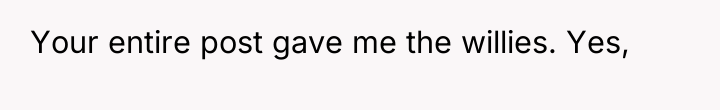 Your entire post gave me the willies. Yes,
