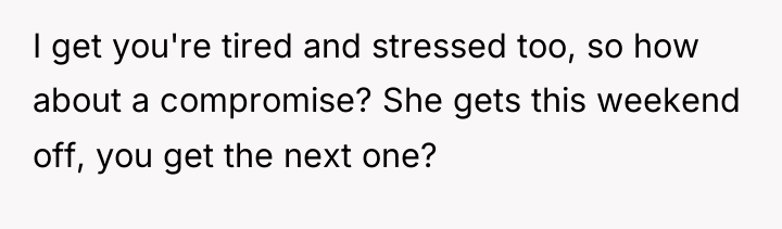 I get you're tired and stressed too, so how about...