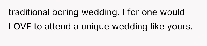 traditional boring wedding. I for one would LOVE to attend...