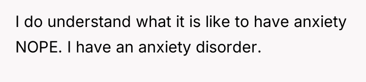 I do understand what it is like to have anxiety...