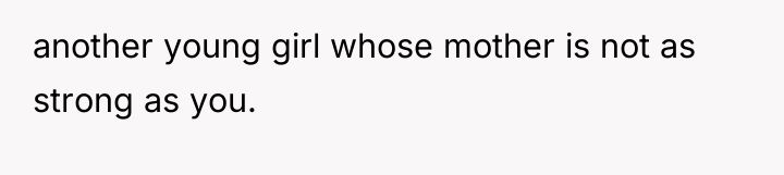 another young girl whose mother is not as strong as...