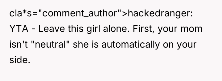 cla*s="comment_author">hackedranger: YTA - Leave this girl alone. First, your mom...
