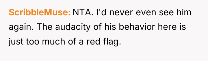 ScribbleMuse NTA. I'd never even see him again. The audacity...