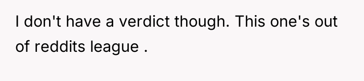 I don't have a verdict though. This one's out of...