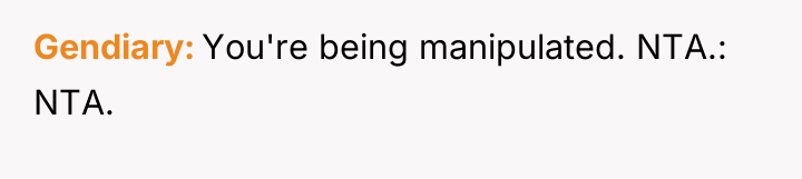 Gendiary You're being manipulated. NTA.: NTA.