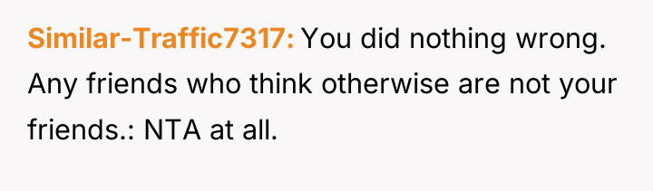 Similar-Traffic7317 You did nothing wrong. Any friends who think otherwise...