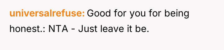 universalrefuse Good for you for being honest.: NTA - Just...