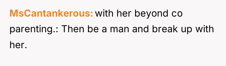 MsCantankerous with her beyond co parenting.: Then be a man...