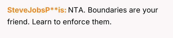 SteveJobsP**is NTA. Boundaries are your friend. Learn to enforce them.