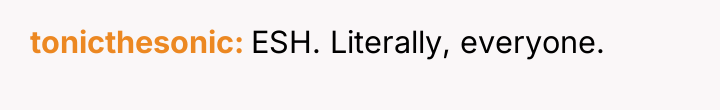 tonicthesonic ESH. Literally, everyone.