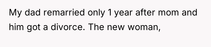 My dad remarried only 1 year after mom and him...