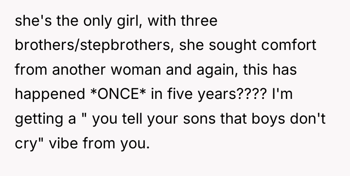 she's the only girl, with three brothers/stepbrothers, she sought comfort...