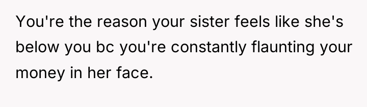 You're the reason your sister feels like she's below you...