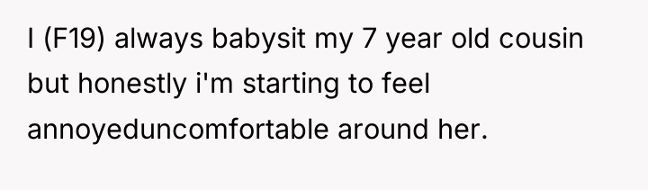 I (F19) always babysit my 7 year old cousin but...