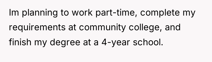 Im planning to work part-time, complete my requirements at community...