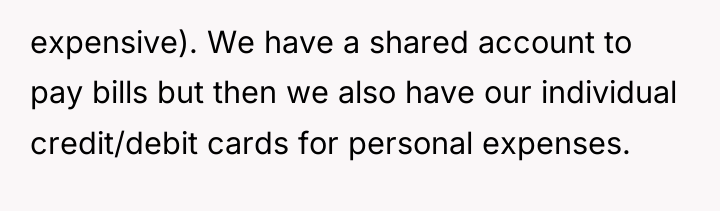 expensive). We have a shared account to pay bills but...