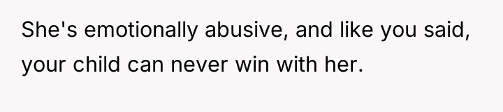 She's emotionally abusive, and like you said, your child can...
