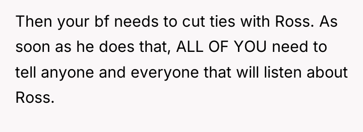 Then your bf needs to cut ties with Ross. As...