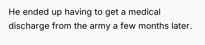 He ended up having to get a medical discharge from...