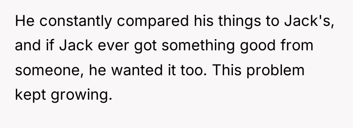 He constantly compared his things to Jack's, and if Jack...