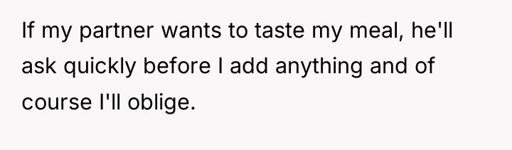 If my partner wants to taste my meal, he'll ask...