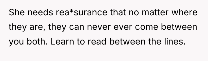 She needs rea*surance that no matter where they are, they...