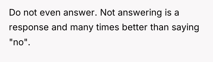 Do not even answer. Not answering is a response and...