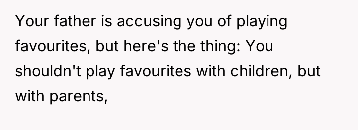 Your father is accusing you of playing favourites, but here's...