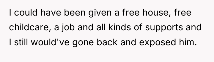 I could have been given a free house, free childcare,...