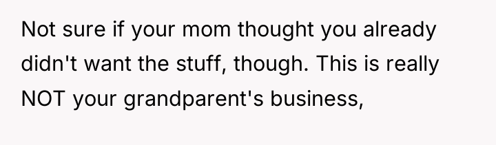 Not sure if your mom thought you already didn't want...