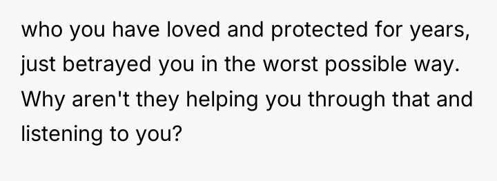 who you have loved and protected for years, just betrayed...