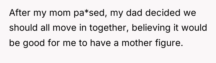 After my mom pa*sed, my dad decided we should all...