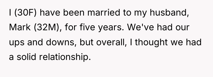 I (30F) have been married to my husband, Mark (32M),...
