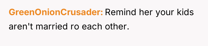 GreenOnionCrusader Remind her your kids aren't married ro each other.