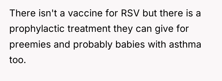 There isn't a vaccine for RSV but there is a...