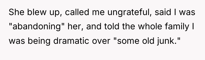 She blew up, called me ungrateful, said I was "abandoning"...