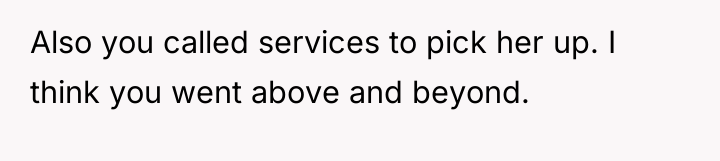 Also you called services to pick her up. I think...