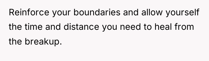 Reinforce your boundaries and allow yourself the time and distance...