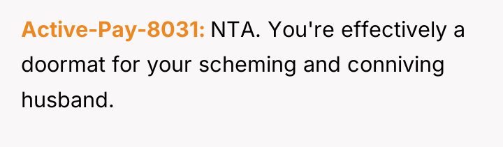 Active-Pay-8031 NTA. You're effectively a doormat for your scheming and...