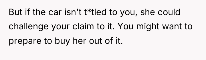 But if the car isn't t*tled to you, she could...