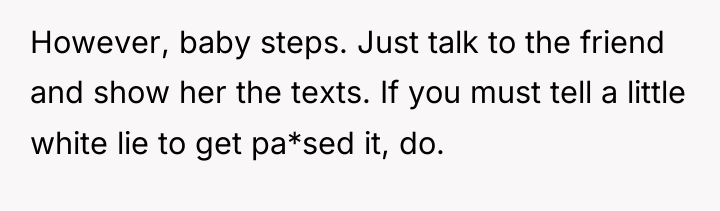 However, baby steps. Just talk to the friend and show...