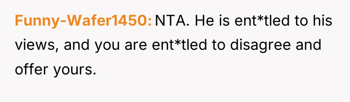 Funny-Wafer1450 NTA. He is ent*tled to his views, and you...
