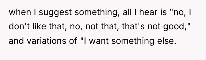 when I suggest something, all I hear is "no, I...