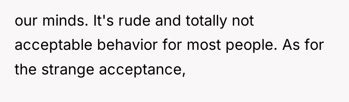our minds. It's rude and totally not acceptable behavior for...