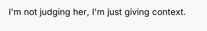 I'm not judging her, I'm just giving context.