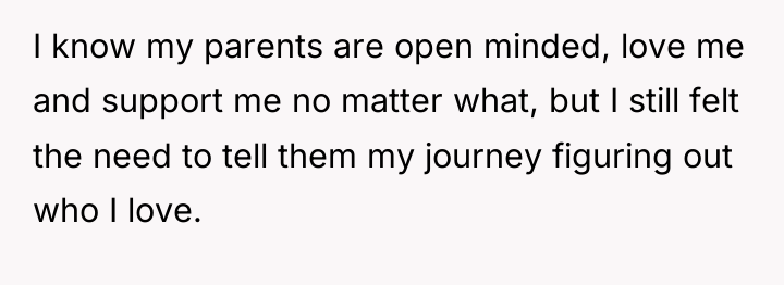 I know my parents are open minded, love me and...