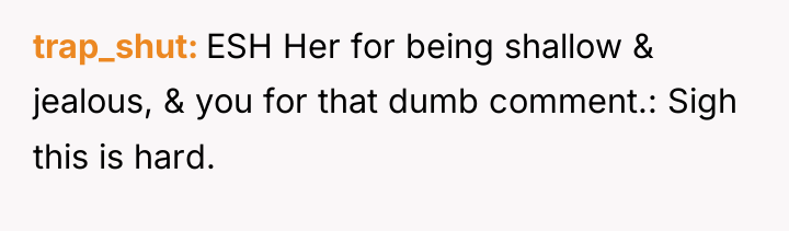 trap_shut ESH Her for being shallow & jealous, & you...