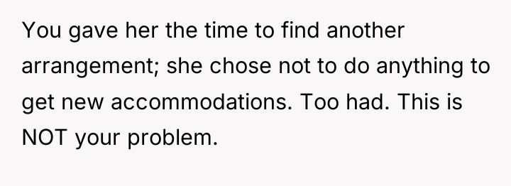 You gave her the time to find another arrangement; she...